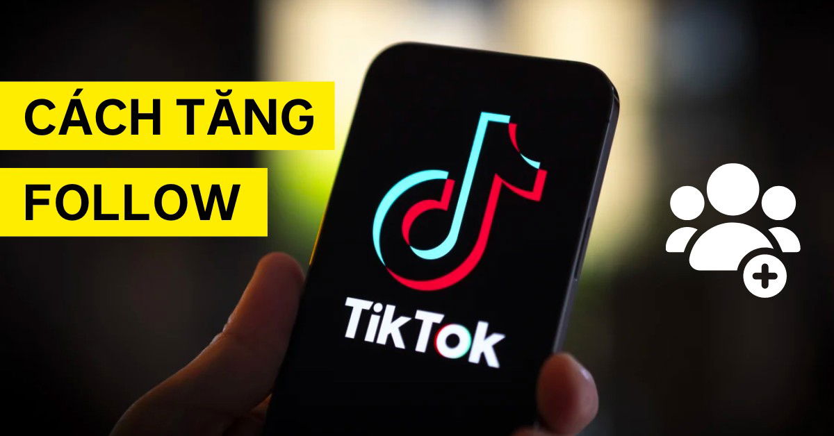 10 cách tăng lượt theo dõi TikTok miễn phí, nhanh chóng và hiệu quả!