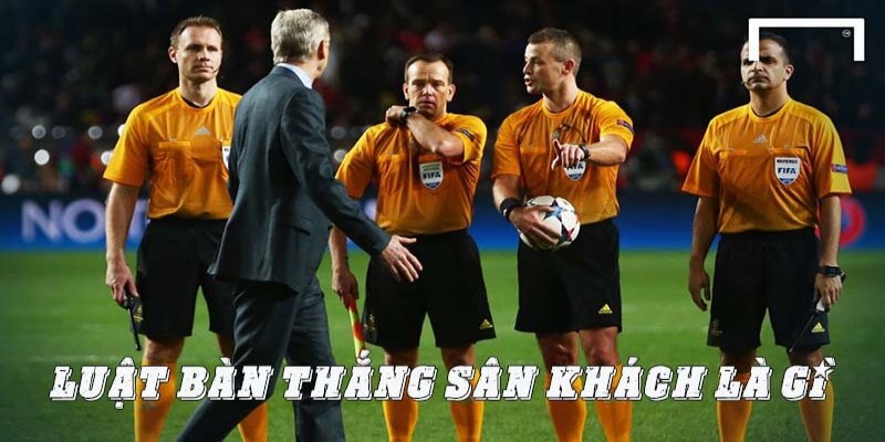 Luật bàn thắng sân khách là luật phổ biến năm 2024