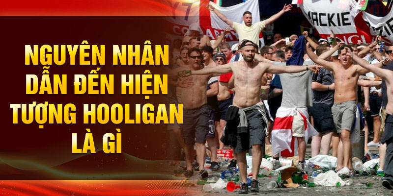 Chủ nghĩa côn đồ là gì? Tác động của hành vi bạo lực trong bóng đá